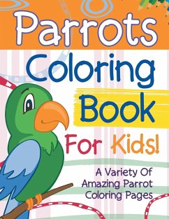 Parrots Coloring Book For Kids! A Variety Of Amazing Parrot Coloring Pages - Illustrations, Bold