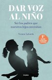 Dar Voz Al Niño: Ser Los Padres Que Nuestros Hijos Necesitan. Edición Revisada Y Actualizada / Giving the Child a Voice
