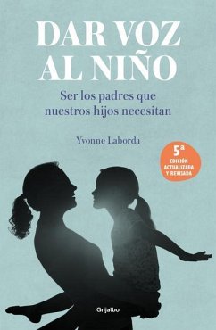 Dar Voz Al Niño: Ser Los Padres Que Nuestros Hijos Necesitan. Edición Revisada Y Actualizada / Giving the Child a Voice - Laborda, Yvonne