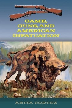 Game, Guns, and American Infatuation - Cortez, Anita