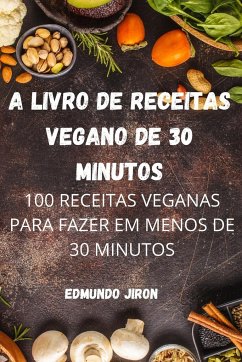 A LIVRO DE RECEITAS VEGANO DE 30 MINUTOS - Edmundo Jiron