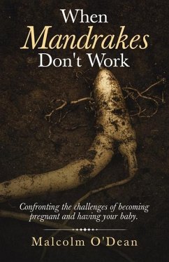 When Mandrakes Don't Work: Confronting the Challenges of Becoming Pregnant and Having Your Baby. - O'Dean, Malcolm
