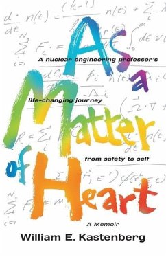 As a Matter of Heart: A nuclear engineering professor's life-changing journey from safety to self-A Memoir - Kastenberg, William E.
