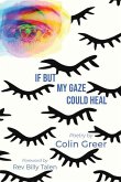 If But My Gaze Could Heal: A Book of Poems