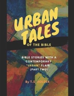 Urban Tales Of The Bible: Biblical Stories With A Contemporary Urban Flair Pt.2 - Holder, T. S.