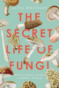 The Secret Life of Fungi: Discoveries from a Hidden World - Whiteley, Aliya