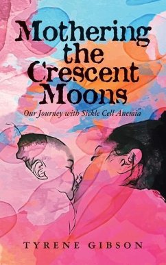 Mothering the Crescent Moons: Our Journey with Sickle Cell Anemia - Gibson, Tyrene