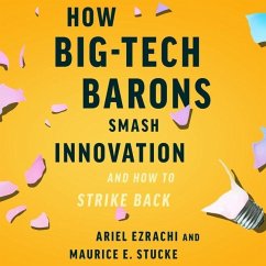 How Big-Tech Barons Smash Innovation--And How to Strike Back - Stucke, Maurice E.; Ezrachi, Ariel