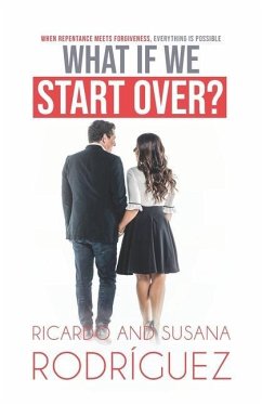 What if we start over?: When repentance meets forgiveness, everything is possible - Rodriguez, Susana; Rodriguez, Ricardo