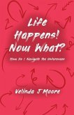 Life Happens! Now What?: How Do I Navigate the Unforeseen