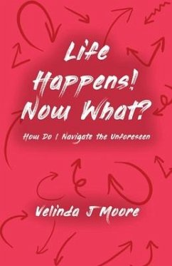 Life Happens! Now What?: How Do I Navigate the Unforeseen - Moore, Velinda J.