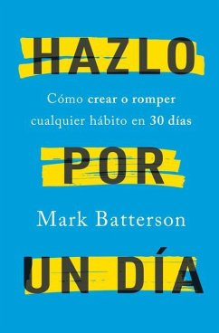 Hazlo Por Un Día: Cómo Crear O Romper Cualquier Hábito En 30 Días / Do It for a Day: How to Make or Break Any Habit in 30 Days - Batterson, Mark