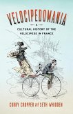 Velocipedomania: A Cultural History of the Velocipede in France