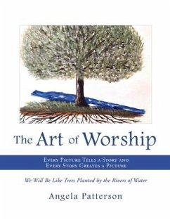 The Art of Worship: Every Picture Tells a Story and Every Story Creates a Picture - Patterson, Angela
