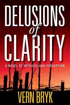 Delusions of Clarity: A Novel of Intrigue and Perception - Bryk, Vern
