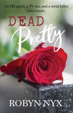 Dead Pretty: An FBI agent, a TV star, and a serial killer. Love hurts. - Nyx, Robyn