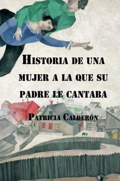 Historia de una mujer a la que su padre le cantaba - Calderón, Patricia