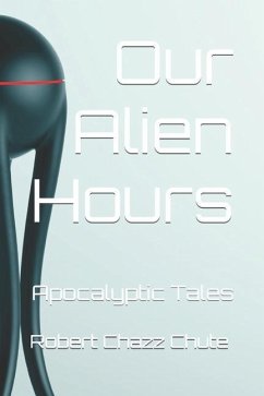 Our Alien Hours: Apocalyptic Tales - Chute, Robert Chazz