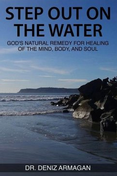 Step Out on the Water: God's Natural Remedy for Healing of the Mind, Body, and Soul - Armagan, Deniz