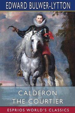 Calderon the Courtier (Esprios Classics) - Bulwer-Lytton, Edward