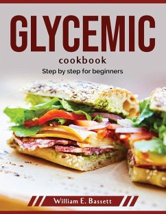 Glycemic cookbook: Step by step for beginners - William E Bassett