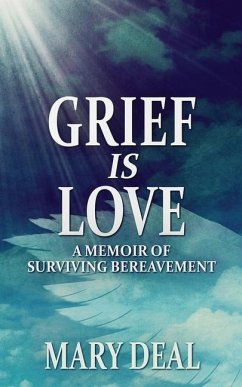 Grief is Love: A Memoir of Surviving Bereavement - Deal, Mary