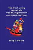 The Art of Living in Australia; Together with Three Hundred Australian Cookery Recipes and Accessory Kitchen Information by Mrs. H. Wicken