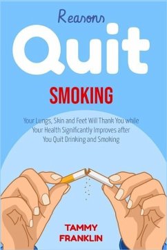Reasons Quit Smoking: Your Lungs, Skin and Feet Will Thank You while Your Health Significantly Improves after You Quit Drinking and Smoking - Franklin, Tammy