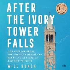 After the Ivory Tower Falls: How College Broke the American Dream and Blew Up Our Politics--And How to Fix It - Bunch, Will