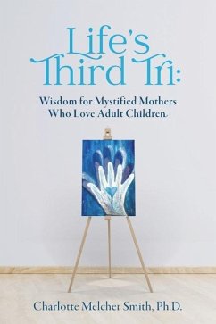 Life's Third Tri: Wisdom for Mystified Mothers Who Love Adult Children - Melcher Smith, Charlotte