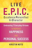 Live E.P.I.C.: Embracing 7 Everyday Virtues to Increase Happiness and Personal Success