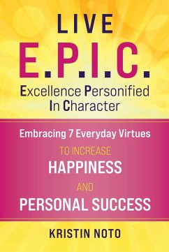 Live E.P.I.C.: Embracing 7 Everyday Virtues to Increase Happiness and Personal Success - Noto, Kristin