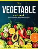 The Vegetable Cookbook: Delicious Recipes Plant Based