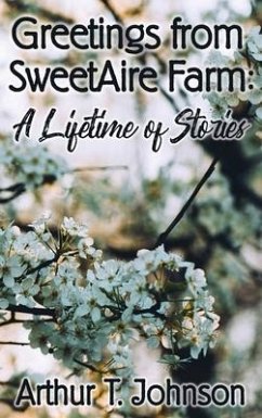 Greetings from SweetAire Farm: A Lifetime of Stories - Johnson, Arthur T.