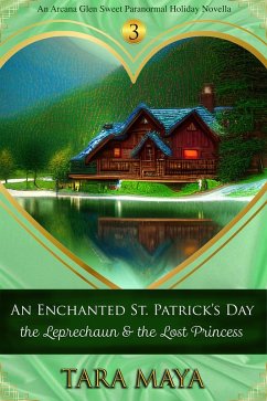An Enchanted St. Patrick's Day - The Leprechaun & the Lost Princess (Arcana Glen Holiday Novella Series, #3) (eBook, ePUB) - Maya, Tara