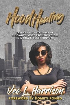 Hood Healing: Interviews With Some of Chicago's Most Prolific Voices In Media and Black Culture - Harrison, Vee L.