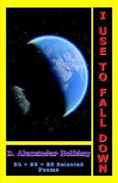 I Use to Fall Down: 50 + 25 + 25 Selected Poems: 50 + 25 + 25 Selected Poems - Holiday, D. Alexander