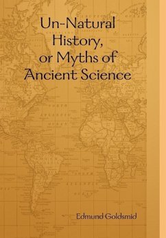 Un-Natural History, or Myths of Ancient Science - Goldsmid, Edmund
