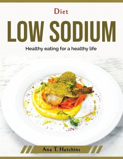 Diet low sodium: Healthy eating for a healthy life - Ana T Hutchins