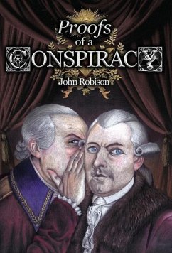 Proofs of a Conspiracy against all the Religions and Governments of Europe, Carried on in the Secret Meetings of Free-Masons, Illuminati, and Reading - Robison, John