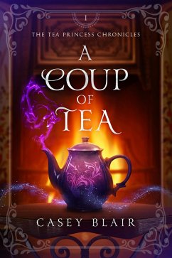A Coup of Tea (Tea Princess Chronicles, #1) (eBook, ePUB) - Blair, Casey A Coup of Tea (Tea Princess Chronicles, #1) (eBook, ePUB) - Blair, Casey