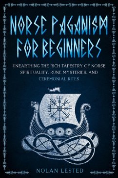 Norse Paganism: Unearthing the Rich Tapestry of Norse Spirituality, Rune Mysteries, and Ceremonial Rites [II EDITION] (Mythology, Magical Heroes and Creatures, #2) (eBook, ePUB) - Lested, Nolan