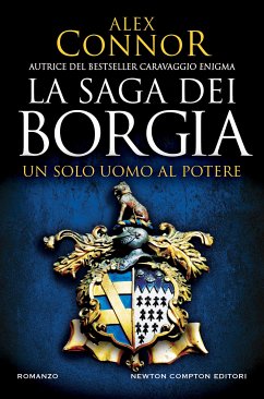 La saga dei Borgia. Un solo uomo al potere (eBook, ePUB) - Connor, Alex