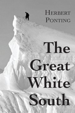 The Great White South, or With Scott in the Antarctic - Ponting, Herbert G.