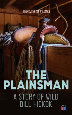 The Plainsman: A Story of Wild Bill Hickok (eBook, ePUB) - Wilstach, Frank Jenners