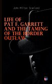 Life of Pat F. Garrett and the Taming of the Border Outlaw (eBook, ePUB)