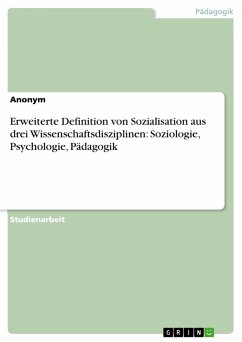 Erweiterte Definition von Sozialisation aus drei Wissenschaftsdisziplinen: Soziologie, Psychologie, Pädagogik (eBook, PDF)