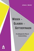 Wissen - Glauben - Gottvertrauen (eBook, PDF) Wissen - Glauben - Gottvertrauen (eBook, PDF)