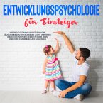 Entwicklungspsychologie für Einsteiger: Wie Sie die Entwicklungsstufen vom Säugling bis zum Erwachsenen leicht verstehen und die Erkenntnisse gezielt in Ihrem Leben oder Ihrer Kindererziehung anwenden (MP3-Download)