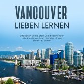 Vancouver lieben lernen: Entdecken Sie die Stadt und die schönsten Urlaubsorte, um Ihren nächsten Urlaub perfekt zu planen (MP3-Download)